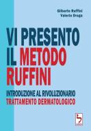 VI Presento Il Metodo Ruffini - Introduzione Al Rivoluzionario Trattamento Dermatologico di Gilberto Ruffini edito da Lulu.com