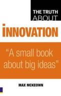 The Truth About Innovation di Max McKeown edito da Pearson Education Limited