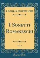 I Sonetti Romaneschi, Vol. 4 (Classic Reprint) di Giuseppe Gioacchino Belli edito da Forgotten Books