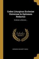 Codex Liturgicus Ecclesiae Universae in Epitomen Redactus: Ecclesia Lutherana... di Hermann Adalbert Daniel edito da WENTWORTH PR