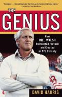 The Genius: How Bill Walsh Reinvented Football and Created an NFL Dynasty di David Harris edito da RANDOM HOUSE