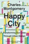 Happy City: Transforming Our Lives Through Urban Design di Charles Montgomery edito da DD CANADA