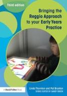 Bringing the Reggio Approach to your Early Years Practice di Linda Thornton, Pat Brunton edito da Taylor & Francis Ltd