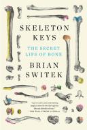 Skeleton Keys: The Secret Life of Bone di Brian Switek edito da RIVERHEAD