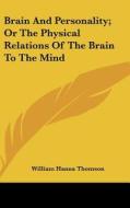 Brain and Personality; Or the Physical Relations of the Brain to the Mind di William Hanna Thomson edito da Kessinger Publishing