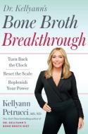 Dr. Kellyann's Bone Broth Breakthrough: Turn Back the Clock, Reset the Scale, Replenish Your Power di Kellyann Petrucci edito da RODALE PR