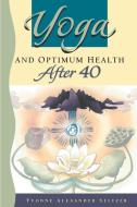 Yoga and Optimum Health After 40 di Yvonne Seltzer edito da iUniverse