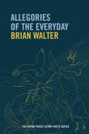 Allegories of the Everyday di Brian Walter edito da Dryad Press