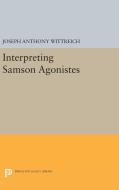 Interpreting SAMSON AGONISTES di Joseph Anthony Wittreich edito da Princeton University Press
