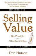 Selling Value: Key Principles of Value-Based Selling di Don Hutson edito da MANGO MEDIA
