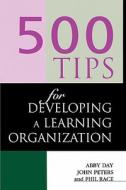 500 Tips For Developing A Learning Organization di Phil Race, Dr. Abby Day, John Peters edito da Kogan Page Ltd