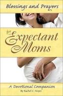Blessings and Prayers for Expectant Moms: A Devotional Companion di Rachel C. Hoyer edito da CONCORDIA PUB HOUSE