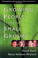 Growing People Through Small Groups di David Stark, Betty Veldman Wieland edito da Baker Publishing Group