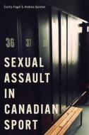 Sexual Assault In Canadian Sport di Curtis Fogel, Andrea Quinlan edito da University Of British Columbia Press