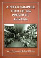 A Photographic Tour Of 1916 Prescott, Arizona di Nancy Burgess, Richard Williams edito da Mcfarland & Co Inc