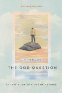 The God Question: An Invitation to a Life of Meaning di J. P. Moreland edito da IVP ACADEMIC