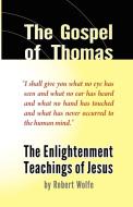 The Gospel of Thomas: The Enlightenment Teachings of Jesus di Robert Wolfe edito da KARINA LIB