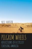 Pilgrim Wheels: Reflections of a Cyclist Crossing America di Neil Hanson edito da HIGH PRAIRIE PR