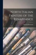 North Italian Painters of the Renaissance di Bernard Berenson edito da LIGHTNING SOURCE INC