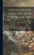THE HISTORY OF OUR LORD AS IN WORKS OF A di MRS. ANNA JAMESON edito da LIGHTNING SOURCE UK LTD