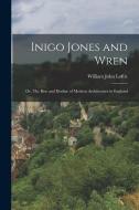 Inigo Jones and Wren; or, The Rise and Decline of Modern Architecture in England di William John Loftie edito da LEGARE STREET PR