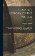 Ridpath's History of the World; Being an Account of the Ethnic Origin, Primitive Estate, Early Migrations, Social Conditions and Present Promise of th di John Clark Ridpath edito da LEGARE STREET PR