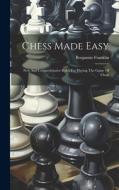 Chess Made Easy: New And Comprehensive Rules For Playing The Game Of Chess di Benjamin Franklin edito da LEGARE STREET PR