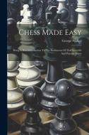 Chess Made Easy: Being A New Introduction To The Rudiments Of That Scientific And Popular Game di George Walker edito da LEGARE STREET PR