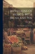 Impressions Of Mexico With Brush And Pen: With Twenty Illustrations In Colour di Mary Barton edito da LEGARE STREET PR