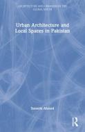 Urban Architecture And Local Spaces In Pakistan di Suneela Ahmed edito da Taylor & Francis Ltd