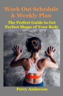 Work Out Schedule & Weekly Plan: The Perfect Guide to Get Perfect Shape of Your Body (Bodyweight Training, Fitness Progr di Perry Anderson edito da INDEPENDENTLY PUBLISHED
