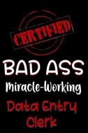 Certified Bad Ass Miracle-Working Data Entry Clerk: Funny Gift Notebook for Employee, Coworker or Boss di Genius Jobs Publishing edito da INDEPENDENTLY PUBLISHED