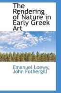 The Rendering Of Nature In Early Greek Art di Emanuel Loewy edito da Bibliolife