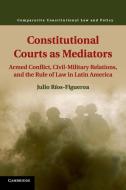 Constitutional Courts as Mediators di Julio Ríos-Figueroa edito da Cambridge University Press