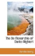 The De Monarchia Of Dante Alighieri di Aurelia Henry edito da Bibliolife