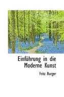 Einf Hrung In Die Moderne Kunst di Fritz Burger edito da Bibliolife