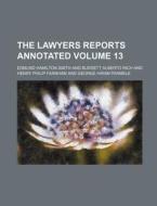 The Lawyers Reports Annotated Volume 13 di Edmund Hamilton Smith edito da Rarebooksclub.com