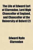 The Life Of Edward Earl Of Clarendon, Lo di Edward Hyde Clarendon edito da General Books