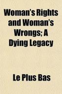 Woman's Rights And Woman's Wrongs; A Dyi di Le Plus Bas edito da General Books