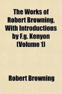 The Works Of Robert Browning, With Intro di Robert Browning edito da General Books