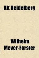 Alt Heidelberg di Wilhelm Meyer-forster edito da General Books Llc