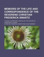 Memoirs Of The Life And Correspondence O di Christian Frederick Swartz edito da Rarebooksclub.com