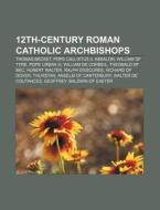 12th-century Roman Catholic Archbishops; di Books Llc edito da Books LLC, Wiki Series