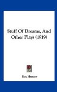 Stuff of Dreams, and Other Plays (1919) di Rex Hunter edito da Kessinger Publishing