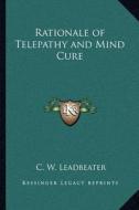 Rationale of Telepathy and Mind Cure di C. W. Leadbeater edito da Kessinger Publishing