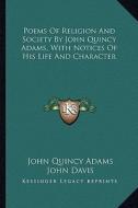 Poems of Religion and Society by John Quincy Adams, with Notices of His Life and Character di John Quincy Adams edito da Kessinger Publishing