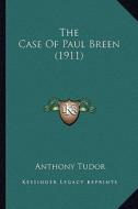 The Case of Paul Breen (1911) the Case of Paul Breen (1911) di Anthony Tudor edito da Kessinger Publishing