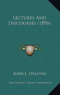 Lectures and Discourses (1896) di John L. Spalding edito da Kessinger Publishing