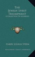 The Jewish Spirit Triumphant: A Collection of Addresses di Harry Joshua Stern edito da Kessinger Publishing