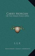Carry Morgan: Or the Stolen Purse (1876) di S. E. P. edito da Kessinger Publishing